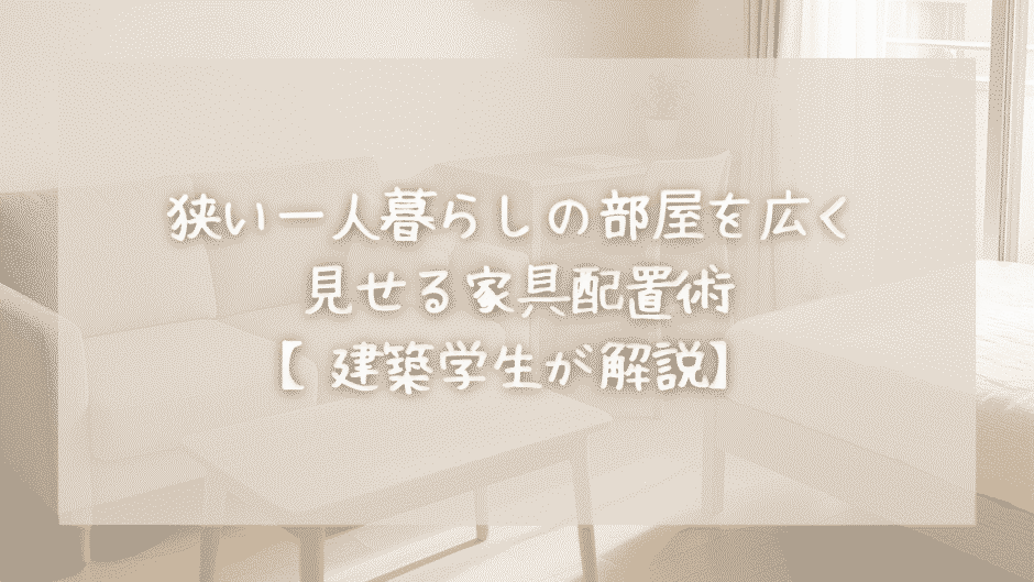 狭い一人暮らしの部屋を広く見せる家具配置術【建築学生が解説】