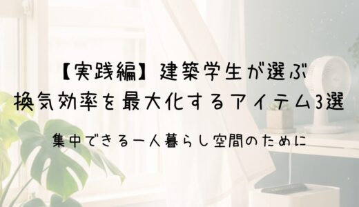 【実践編】建築学生が推薦する換気効率を最大化するアイテム3選 集中できる一人暮らし空間のために