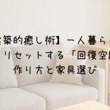 【建築的癒し術】一人暮らしで疲れをリセットする「回復空間」の作り方と家具選び