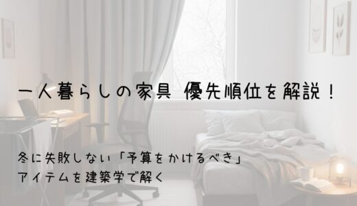 一人暮らしの家具 優先順位を解説！冬に失敗しない「予算をかけるべき」アイテムを建築学で解く　サムネイル画像